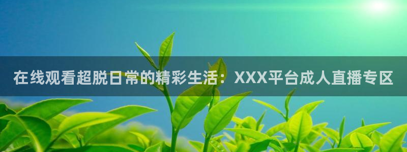 松鼠直播体育免费：在线观看超脱日常的精彩生活：XXX平台成人直播专区